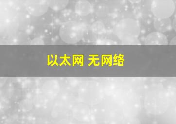 以太网 无网络